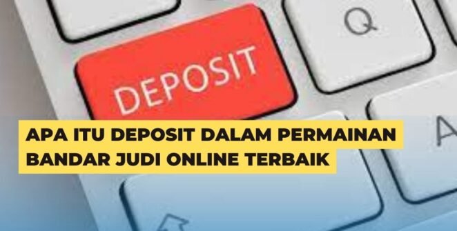 Apa Itu Deposit Dalam Permainan Bandar Judi Online Terbaik