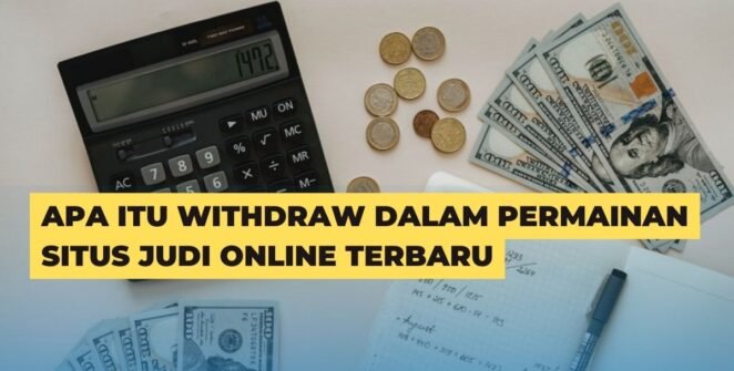 Apa Itu Withdraw Dalam Permainan Situs Judi Online Terbaru