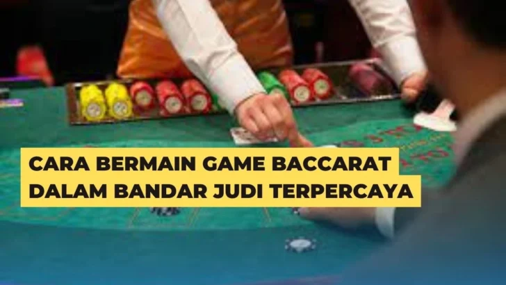Cara Bermain Game Baccarat Dalam Bandar Judi Terpercaya