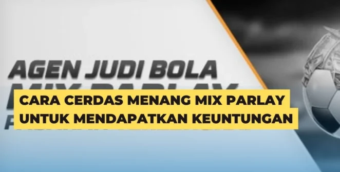 Cara Cerdas Menang Mix Parlay Untuk Mendapatkan Keuntungan
