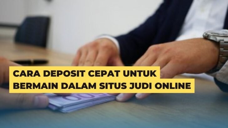 Cara Deposit Cepat Untuk Bermain Dalam Situs Judi Online