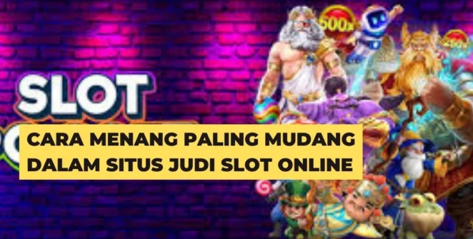 Cara Menang Paling Mudang Dalam Situs Judi SLot Online