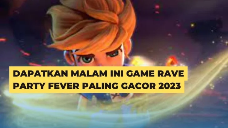 Dapatkan Malam Ini Game Rave Party Fever Paling Gacor 2023