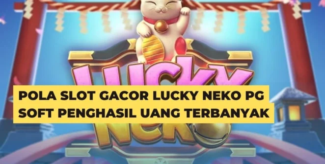 Pola Slot Gacor Lucky Neko PG Soft Penghasil Uang Terbanyak