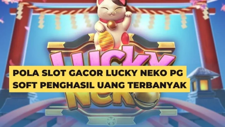 Pola Slot Gacor Lucky Neko PG Soft Penghasil Uang Terbanyak