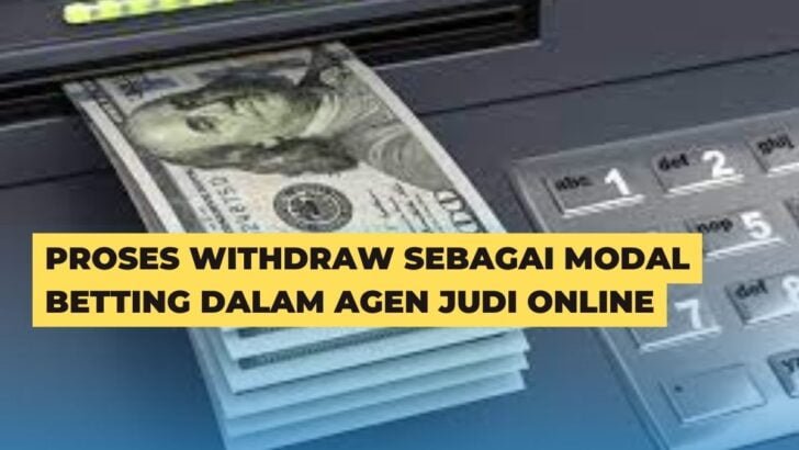 Proses Withdraw Sebagai Modal Betting Dalam Agen Judi Online