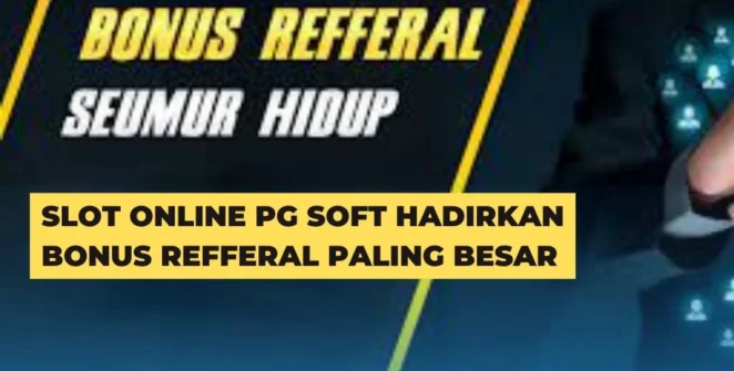Slot Online PG Soft Hadirkan Bonus Refferal Paling Besar