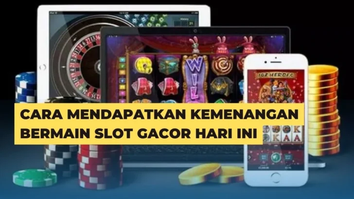 Cara Mendapatkan Kemenangan Bermain Slot Gacor Hari Ini